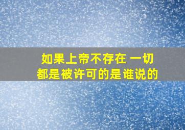 如果上帝不存在 一切都是被许可的是谁说的